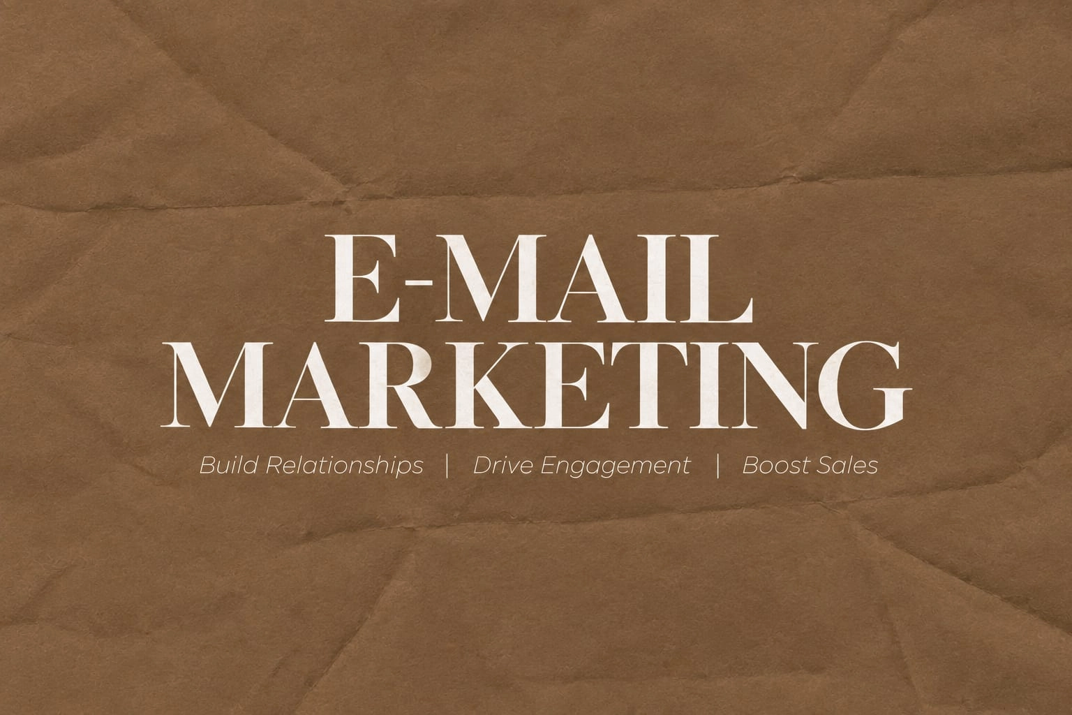 Large white text reading "E-MAIL MARKETING" with subtext "Build Relationships | Drive Engagement | Boost Sales" displayed on a brown crinkled paper texture background.