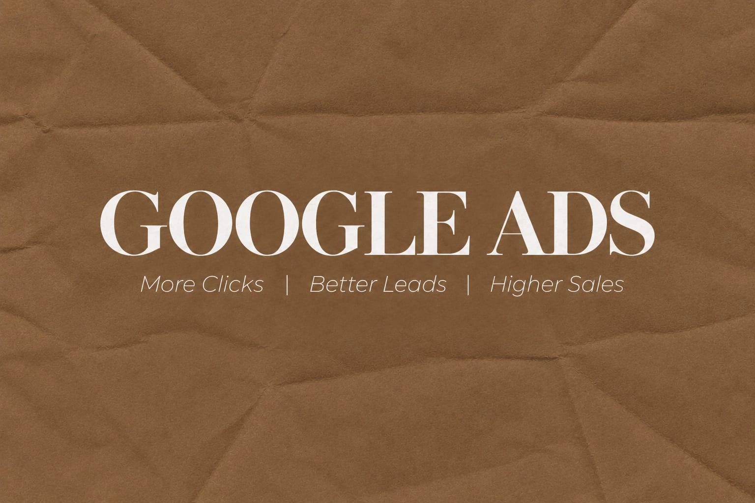 Large white text reading "GOOGLE ADS" with subtext "More Clicks | Better Leads | Higher Sales" displayed on a brown crinkled paper texture background.